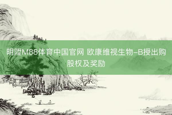 明陞M88体育中国官网 欧康维视生物-B授出购股权及奖励